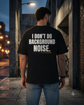 I DON'T DO BACKGROUND NOISE.| Premium 240 GSM Oversized Cotton T-Shirt